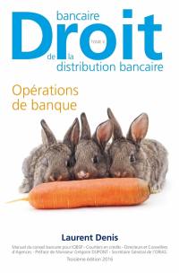 Droit bancaire, droit de la distribution bancaire : manuel du conseil bancaire pour IOBSP, courtiers en crédits, directeurs et conseillers d'agences. Vol. 2. Opérations de banque