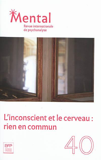 Mental : revue internationale de psychanalyse, n° 40. L'inconscient et le cerveau : rien en commun