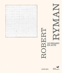 Robert Ryman : le regard en acte