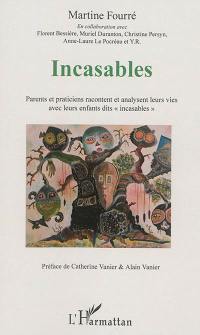 Incasables : parents et praticiens racontent et analysent leurs vies avec leurs enfants dits "incasables"