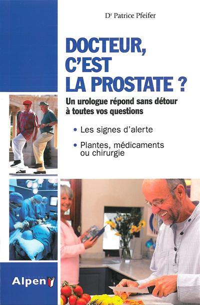 Docteur, c'est la prostate ? : tout sur la prostate, ses troubles, ses traitements