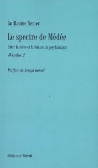 Eksodos. Vol. 2. Le spectre de Médée : entre la mère et la femme, la psychanalyse