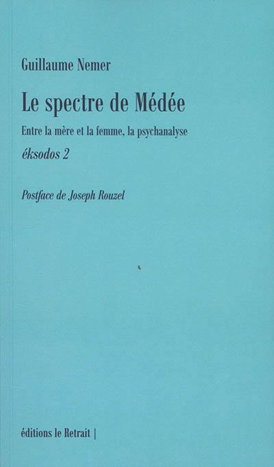 Eksodos. Vol. 2. Le spectre de Médée : entre la mère et la femme, la psychanalyse