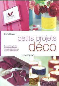 Petits projets déco : comment recycler les objets les plus divers : 130 objets à réaliser en un week-end maximum