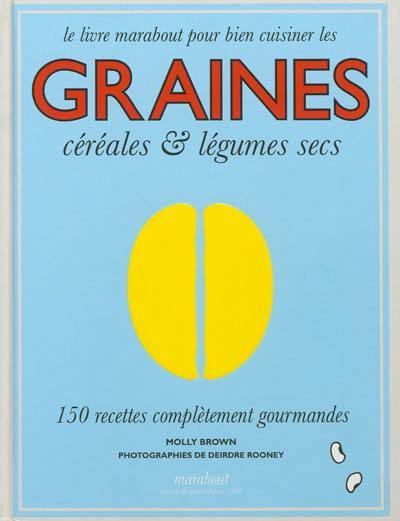 Le livre marabout pour bien cuisiner les graines, céréales & légumes secs : 150 recettes complètement gourmandes