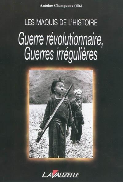 Guerre révolutionnaire, guerres irrégulières : les maquis de l'histoire : mélanges offerts au lieutenant-colonel Michel David