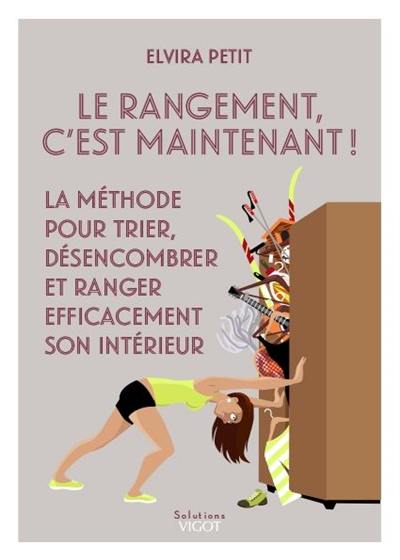 Le rangement, c'est maintenant ! : la méthode pour trier, désencombrer et ranger efficacement son intérieur