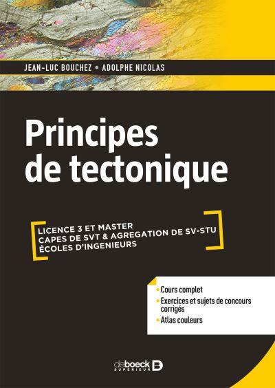 Principes de tectonique : licence 3 et master SV-STU, capes de SVT & agrégation de SV-STU, écoles d'ingénieurs : cours complet, exercices et sujets de concours corrigés, atlas couleurs