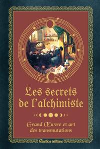 Les secrets de l'alchimiste : grand oeuvre et art des transmutations