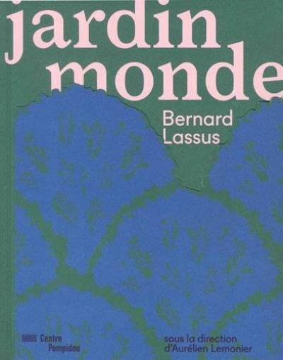 Jardin monde : Bernard Lassus : exposition, Paris, Musée national d'art moderne, du 25 mai au 30 octobre 2017