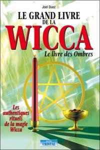 Le grand livre de la wicca : le livre des ombres : les authentiques rituels de la magie Wicca