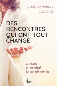 Des rencontres qui ont tout changé : Jésus a croisé leur chemin