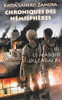 Chroniques des hémisphères. Vol. 3. Le masque du Caracal