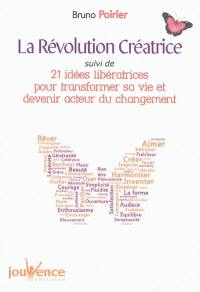 La révolution créatrice. 21 idées libératrices pour transformer sa vie et devenir acteur du changement