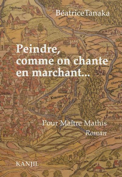 Peindre, comme on chante en marchant... : pour Maître Mathis