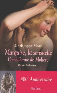 Marquise, la sensuelle : comédienne de Molière : roman historique