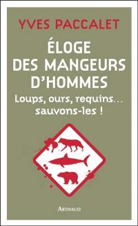 Eloge des mangeurs d'hommes : loups, ours, requins... : sauvons-les !