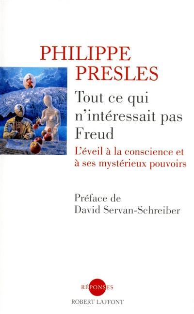 Tout ce qui n'intéressait pas Freud : l'éveil à la conscience et à ses mystérieux pouvoirs