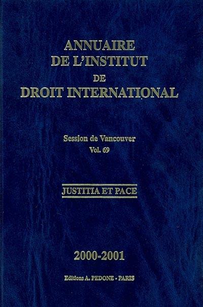 Annuaire de l'Institut de droit international. Vol. 69. Session de Vancouver, 2001 : travaux préparatoires et délibérations de l'Institut, l'Institut de droit international : origines et organisation. Session of Vancouver, 2001 : preparatory work and deliberations of the Institute, the Institute of international law : origins and organization. Yearbook institute of international law. Vol. 69. Session de Vancouver, 2001 : travaux préparatoires et délibérations de l'Institut, l'Institut de droit international : origines et organisation. Session of Vancouver, 2001 : preparatory work and deliberations of the Institute, the Institute of international law : origins and organization