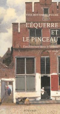 L'équerre et le pinceau : l'architecture dans le tableau : IXe-XXe siècle