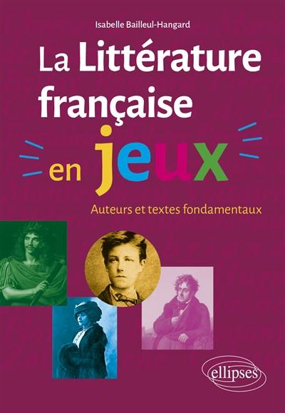 La littérature française en jeux : auteurs et textes fondamentaux