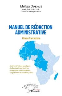 Manuel de rédaction administrative : Afrique francophone : administrations publiques, collectivités territoriales, institutions internationales, organismes et sociétés privées