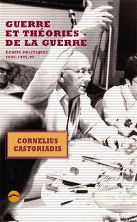 Ecrits politiques : 1945-1997. Vol. 6. Guerre et théories de la guerre