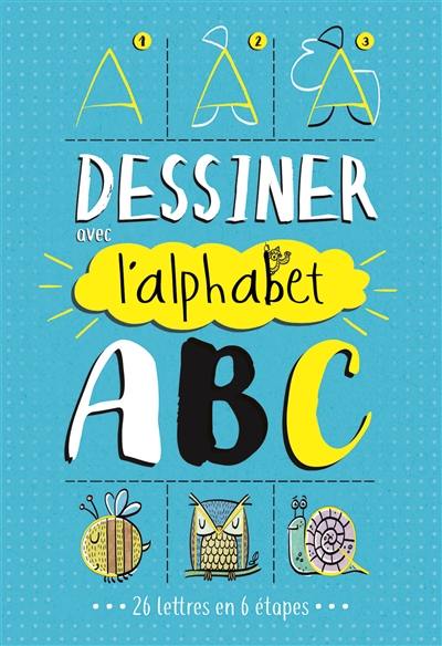 Dessiner avec l'alphabet, ABC : 38 dessins en 6 étapes