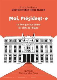 Moi, président.e : le livre qui vous donne les clés de l'Elysée