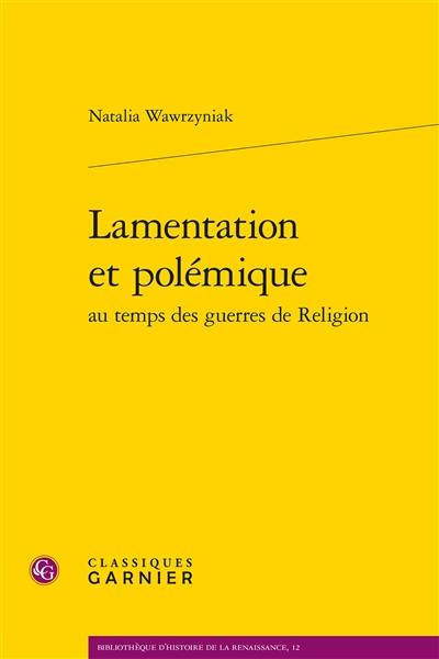 Lamentation et polémique au temps des guerres de Religion