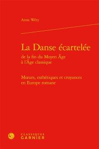 La danse écartelée de la fin du Moyen Age à l'âge classique : moeurs, esthétiques et croyances en Europe romane