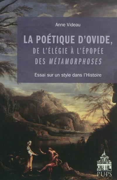 La poétique d'Ovide, de l'élégie à l'épopée des Métamorphoses : essai sur un style dans l'histoire