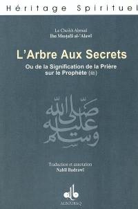 L'arbre aux secrets ou la signification de la prière sur le prophète. Dawhat al-asrâr fî ma'nâ as-salât 'alâ an-nabî al muhtâr