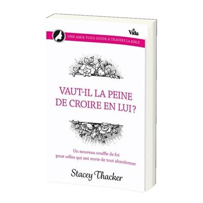 Vaut-il la peine de croire en lui ? : un nouveau souffle de foi pour celles qui ont envie de tout abandonner