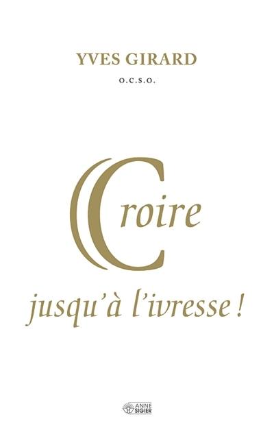 Croire jusqu'à l'ivresse