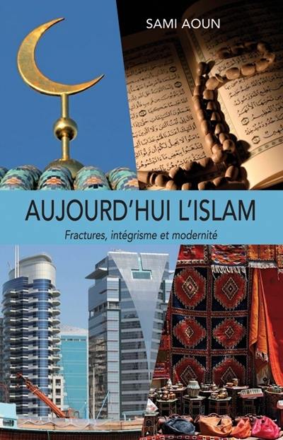 Aujourd'hui l'Islam : fractures, intégrisme et modernité