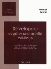 Développer et gérer une activité artistique : contrats, lettres, fiches, formules types pour l'organisation et la gestion d'une activité culturelle