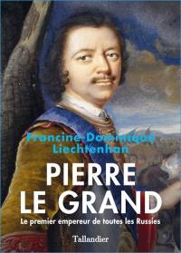 Pierre le Grand : le premier empereur de toutes les Russies