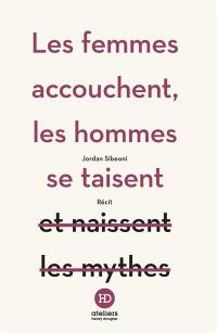 Les femmes accouchent, les hommes se taisent : récit