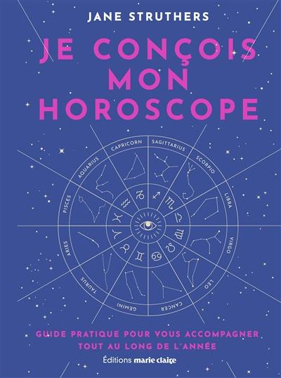 Je conçois mon horoscope : guide pratique pour vous accompagner tout au long de l'année