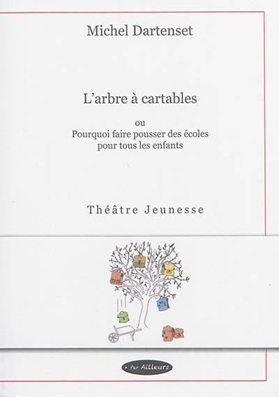 L'arbre à cartables ou Pourquoi faire pousser des écoles pour tous les enfants : théâtre jeunesse