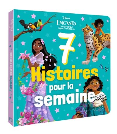 7 histoires pour la semaine. Encanto, la fantastique famille Madrigal