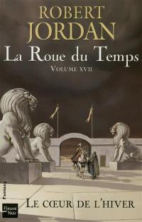 La roue du temps. Vol. 17. Le coeur de l'hiver