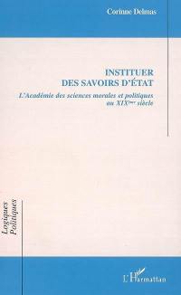 Instituer des savoirs d'Etat : l'Académie des sciences morales et politiques au XIXe siècle