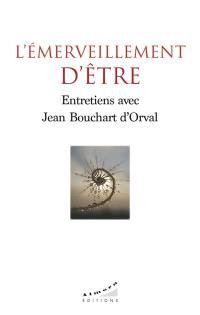 L'émerveillement d'être : entretiens avec Jean Bouchard d'Orval