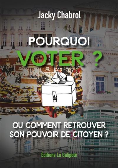 Pourquoi voter ? ou Comment retrouver son pouvoir de citoyen ?