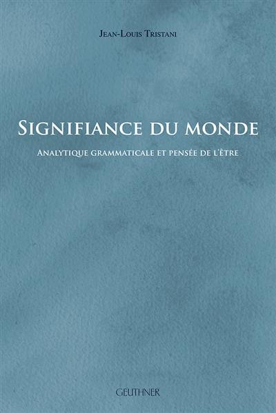 Signifiance du monde : analytique grammaticale et pensée de l'être