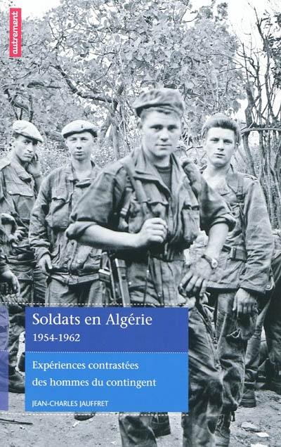 Soldats en Algérie 1954-1962 : expériences contrastées des hommes du contingent