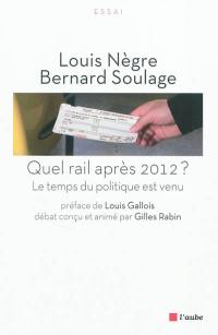 Quel rail après 2012 ? : le temps du politique est venu