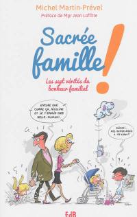 Sacrée famille ! : les sept vérités du bonheur familial